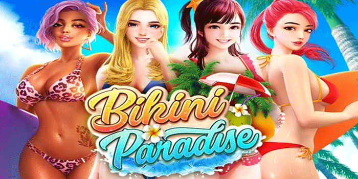Cara Cerdas Dapat Bonus Besar di Slot Bikini Paradise